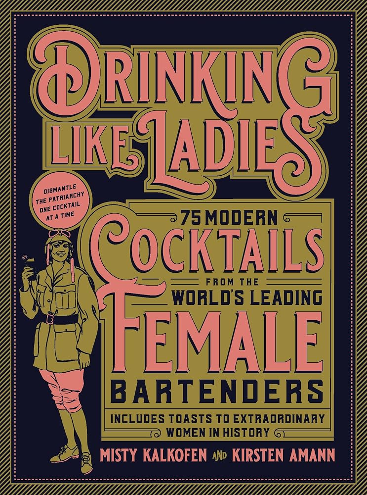 Drinking Like Ladies: 75 modern cocktails from the world's leading female bartenders; Includes toasts to extraordinary women in history cover image