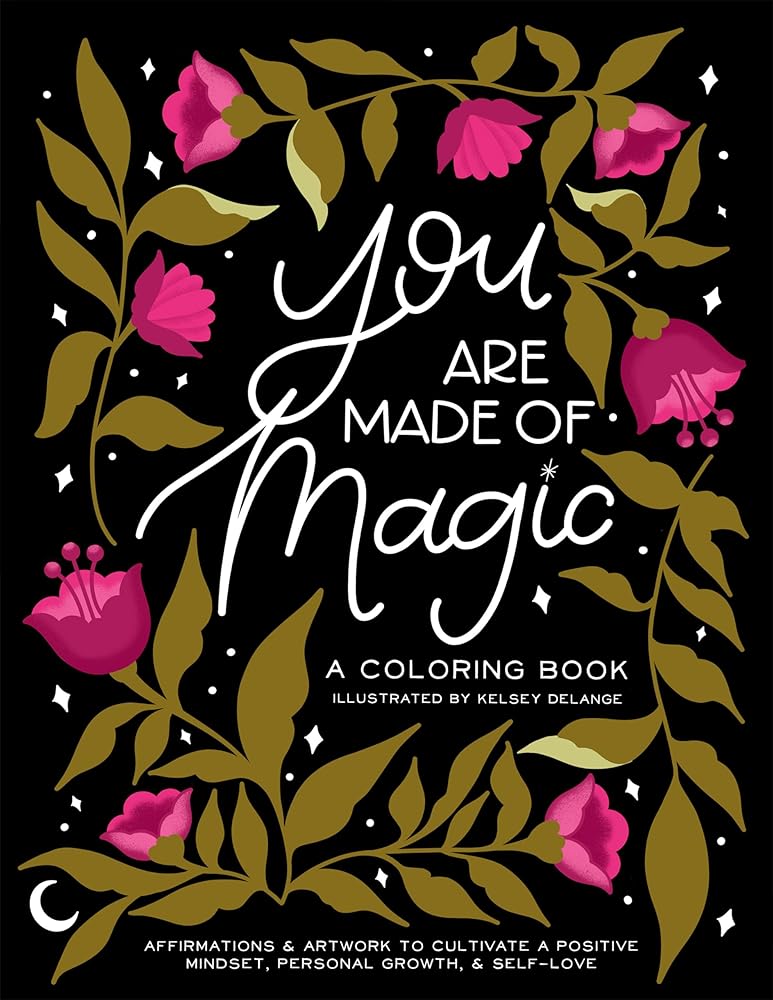 You Are Made Of Magic: A Coloring Book With Affirmations and Artwork To Cultivate a Positive Mindset, Personal Growth, and Self-Love cover image